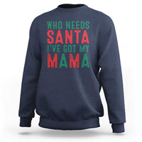 Navy Christmas sweatshirt with 'Who needs Santa, I've got my mama' graphic