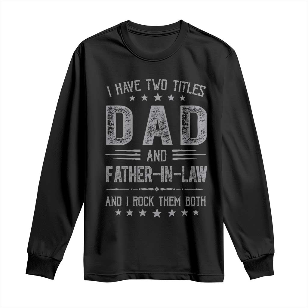 Funny Father In Law Long Sleeve Shirt I Have Two Titles And I Rock Them Both