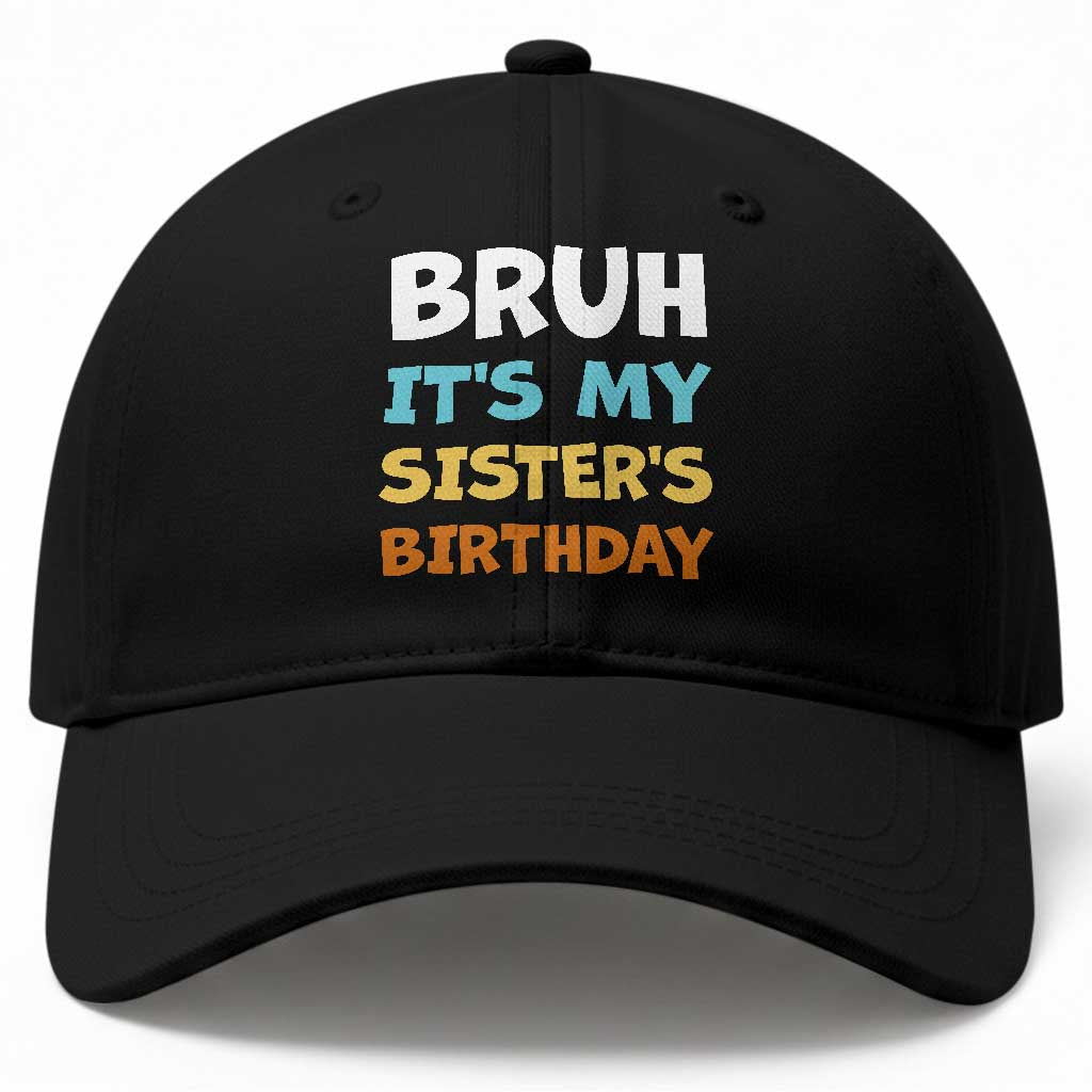 Funny Brother Baseball Cap Bruh Its My Sisters Birthday Meme
