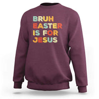 Bruh Easter Is For Jesus Sweatshirt Christian Religious