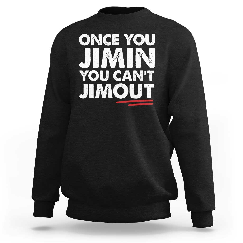 Once You Jimin You Cant Jimout Sweatshirt
