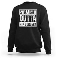 Hip Replacement Recovery Sweatshirt Straight Outta Hip Surgery Get Well