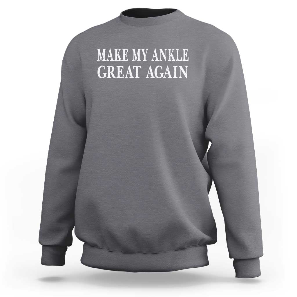 Make My Ankle Great Again Funny Ankle Surgery Recovery Sweatshirt