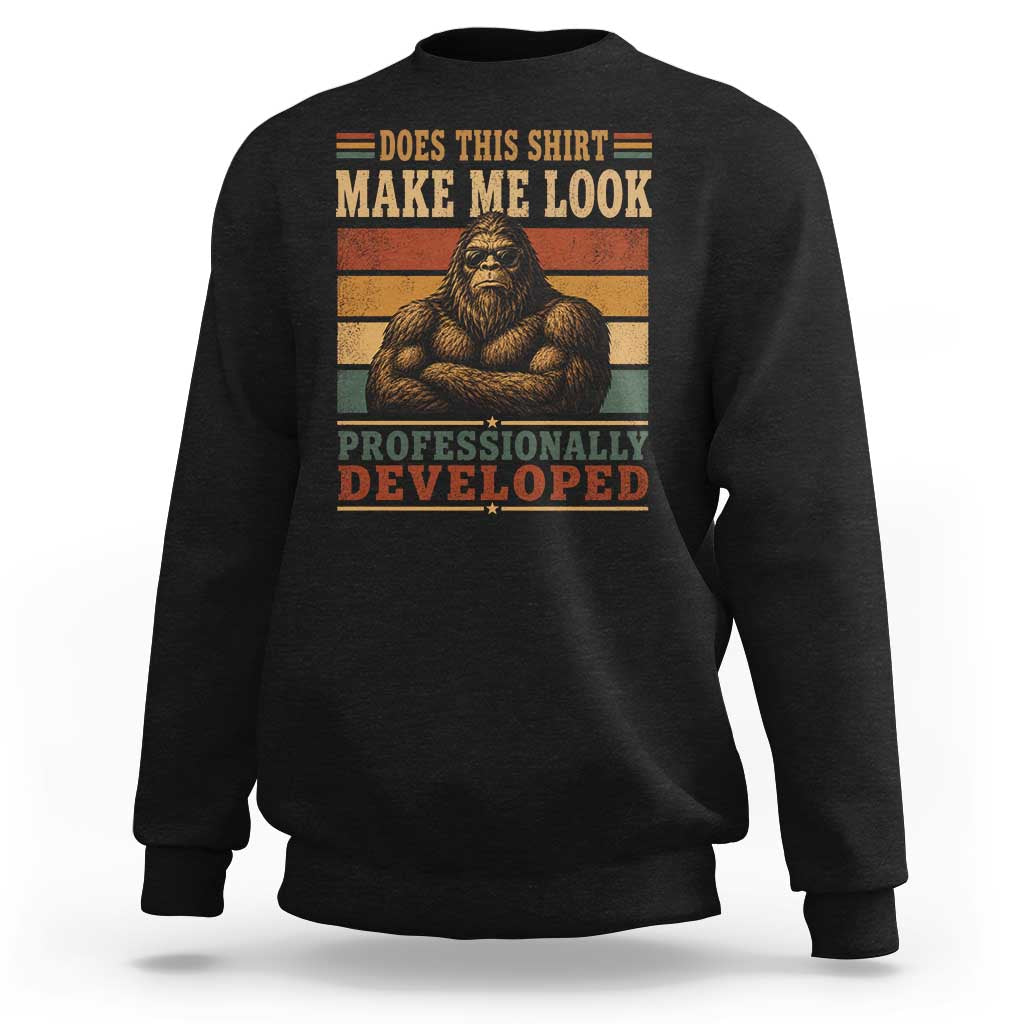 Does This Make Me Look Professionally Developed Funny Bigfoot Sweatshirt Sasquatch Retro Humor