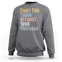 Fight For Those Without Your Privilege Sweatshirt Retro Social Justice