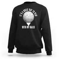 Funny Golf Sweatshirt Its A Great Day To Play With My Balls - Wonder Print Shop