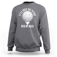 Funny Golf Sweatshirt Its A Great Day To Play With My Balls - Wonder Print Shop
