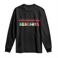 Tu No Eres Bebecita To Eres Bebesota Long Sleeve Shirt