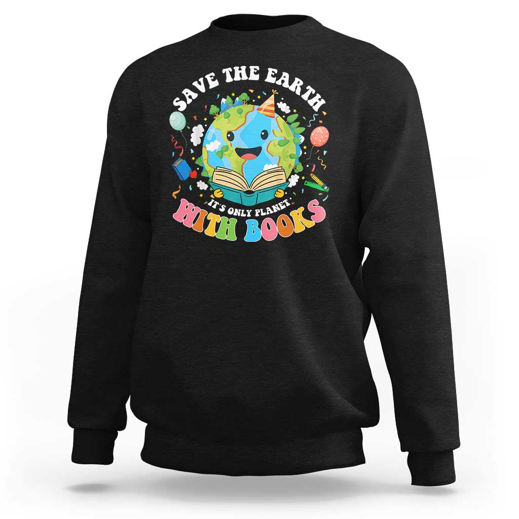 Earth Day Sweatshirt Save Earth Its Only Planet With Books Reader