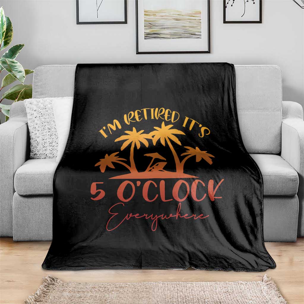 Funny Retirement Throw Blanket I'm Retired It's 5 O'Clock Everywhere