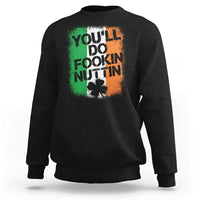 You Will Fookin Nuttin Irish Flag Pride Notorious Sweatshirt
