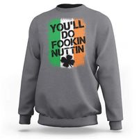 You Will Fookin Nuttin Irish Flag Pride Notorious Sweatshirt