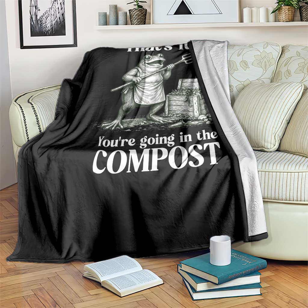 Frog Gardening Funny Throw Blanket Thats It Youre Going in The Compost Compost Sarcastic