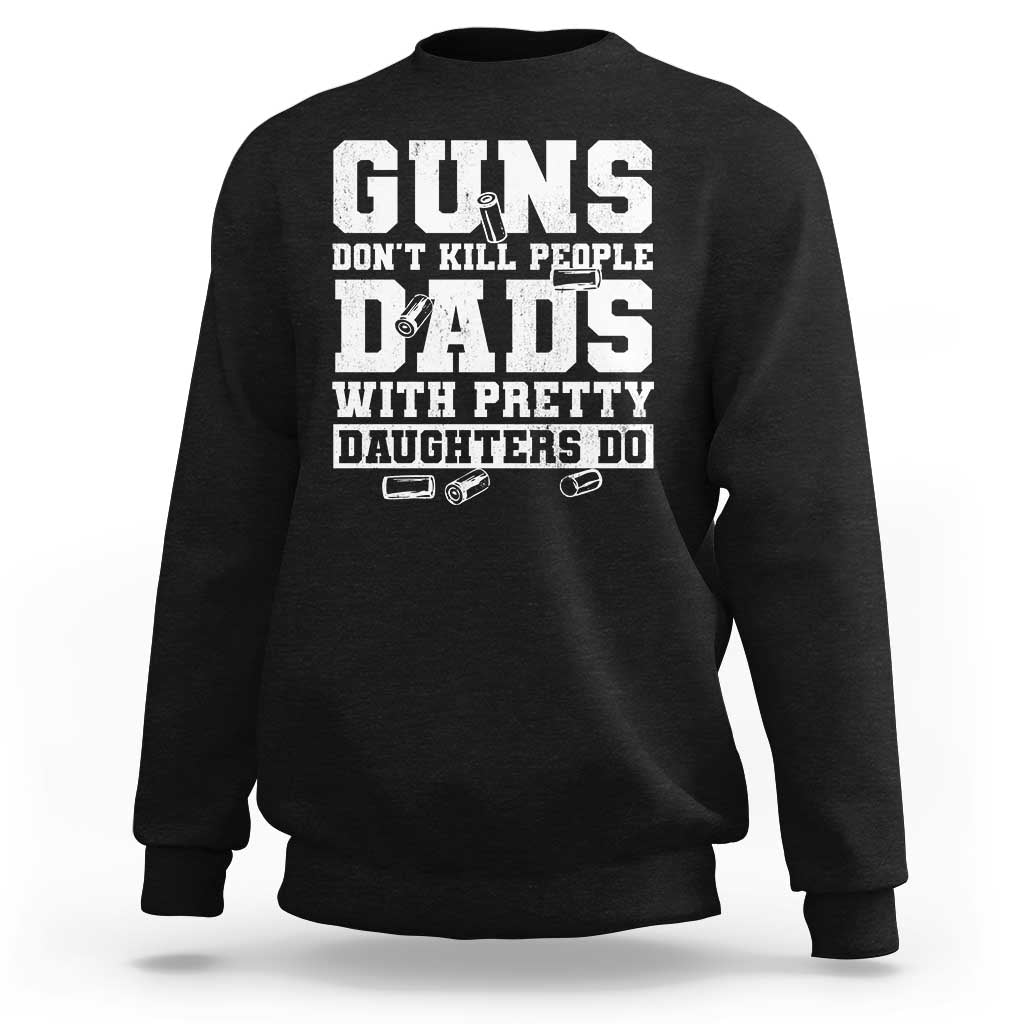 Guns Dont Kill People Dads With Pretty Daughters Do Sweatshirt Girl Dad Guns Fathers Day