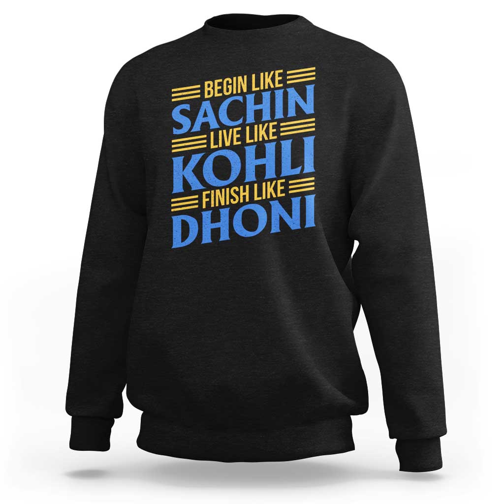Indian Cricket Sweatshirt Begin Like Sachin Live Like Kohli Finish Like Dhoni