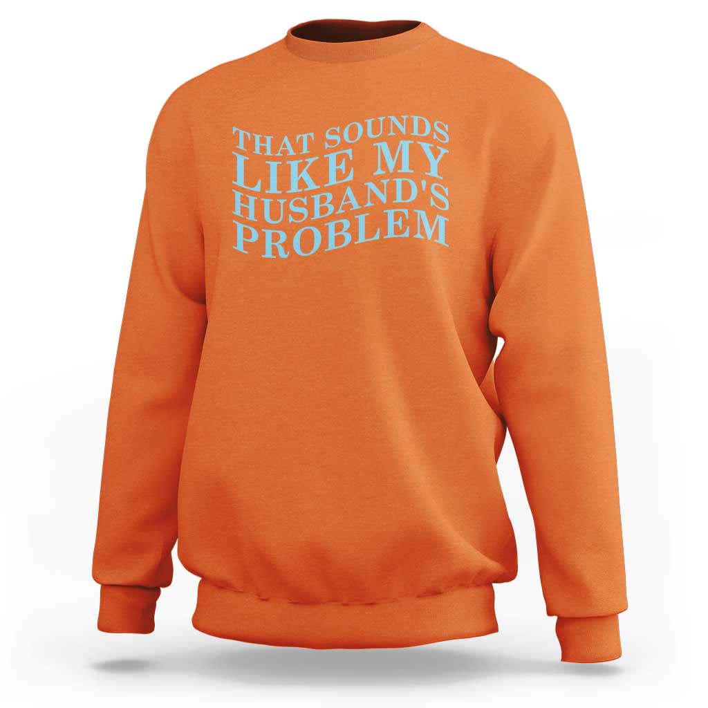 Funny Wife Sweatshirt That Sounds Like My Husbands Problem
