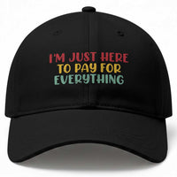 Im Just Here To Pay For Everything Baseball Cap Funny Dad Husband