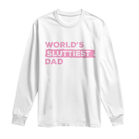 Worlds Sluttiest Dad Long Sleeve Shirt Funny Meme Joke