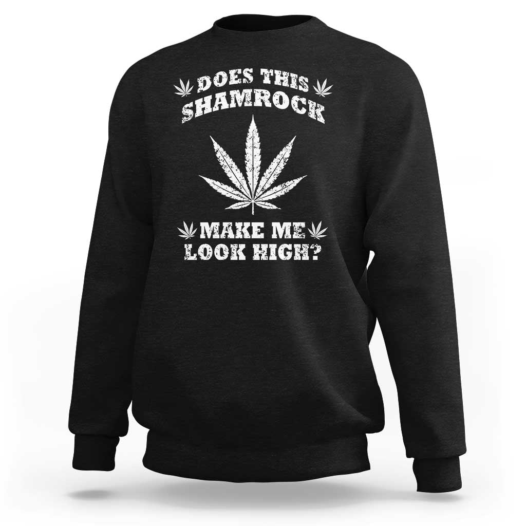 Funny St. Patrick's Day Sweatshirt Weed Lover Does This Shamrock Make Me Look High