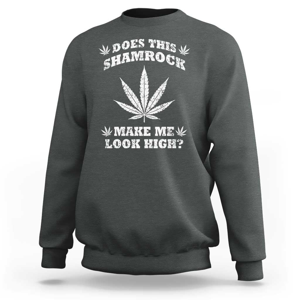 Funny St. Patrick's Day Sweatshirt Weed Lover Does This Shamrock Make Me Look High