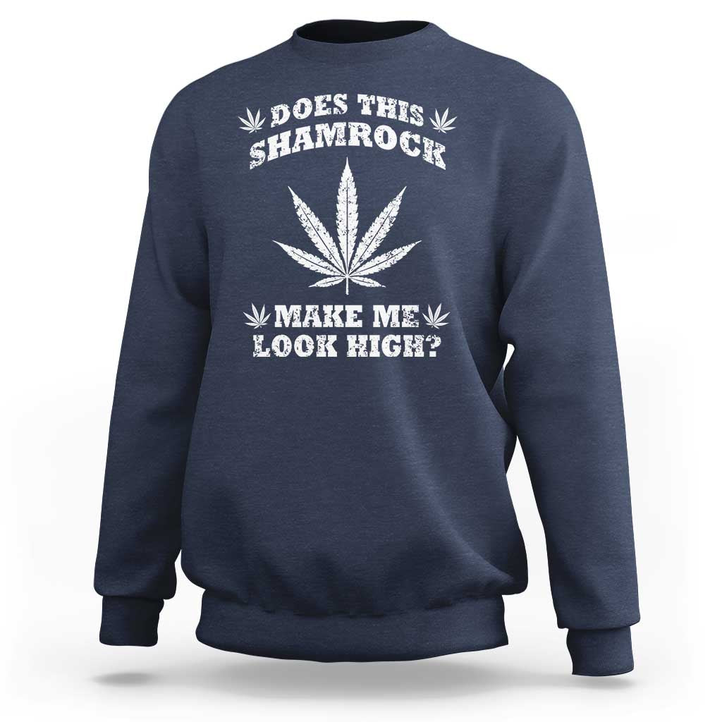 Funny St. Patrick's Day Sweatshirt Weed Lover Does This Shamrock Make Me Look High