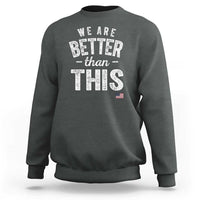 We Are Better Than This Sweatshirt Funny Subtle Resist - Wonder Print Shop