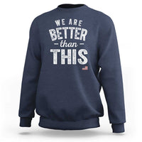 We Are Better Than This Sweatshirt Funny Subtle Resist - Wonder Print Shop