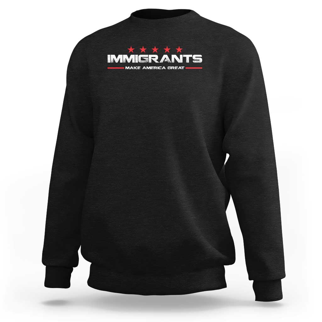 Immigrants Make America Great Sweatshirt Pro Immigrant Anti Racist
