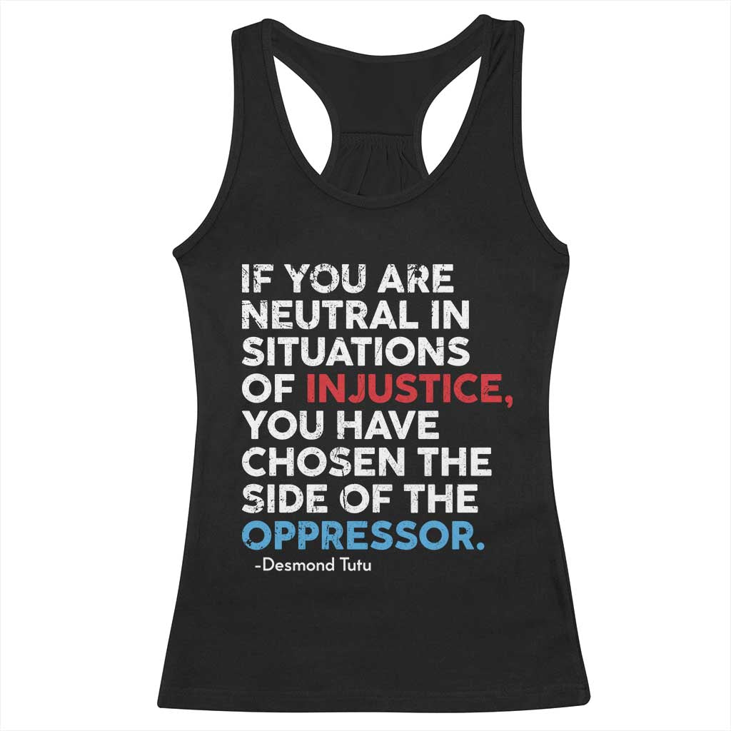 If You Are Neutral In Situations Of Injustice Racerback Tank Top