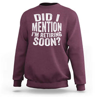 Did I Mention I'm Retiring Soon Sweatshirt Funny Retirement Retro