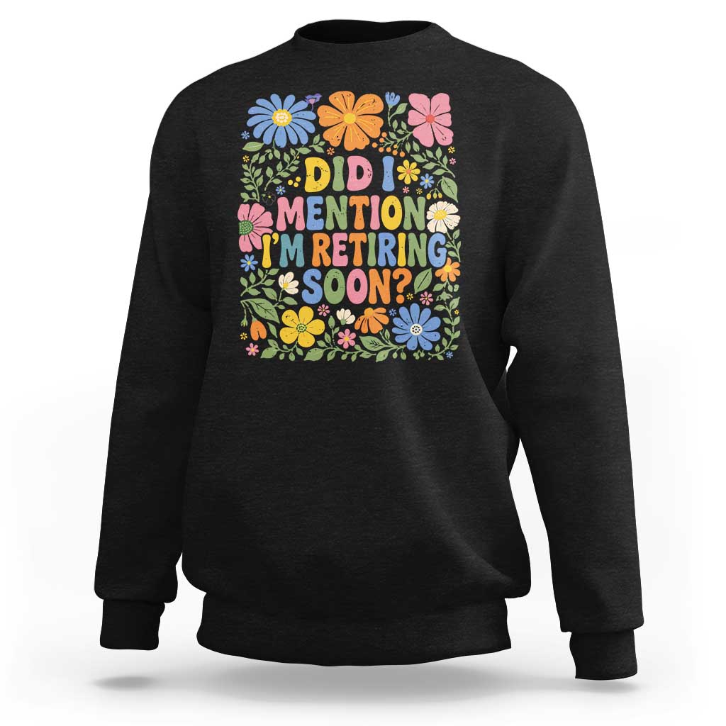 Did I Mention I'm Retiring Soon Sweatshirt Funny Retirement Retro Boho Flower