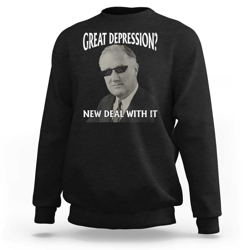 FDR Great Depression Deal With It Sweatshirt Funny History Meme