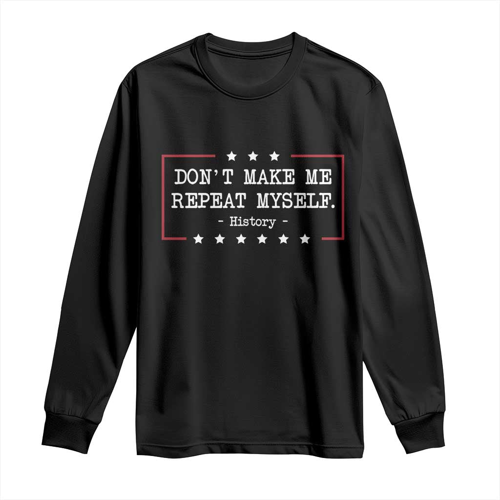Don't Make Me Repeat Myself History Teacher Long Sleeve Shirt - Wonder Print Shop