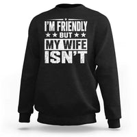 Im Friendly But My Wife Isnt Funny Husband Sweatshirt