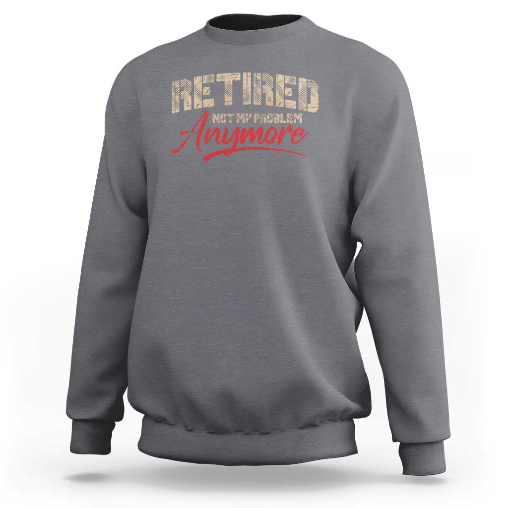 Funny Retired 2025 Sweatshirt Retirement Not My Problem Anymore