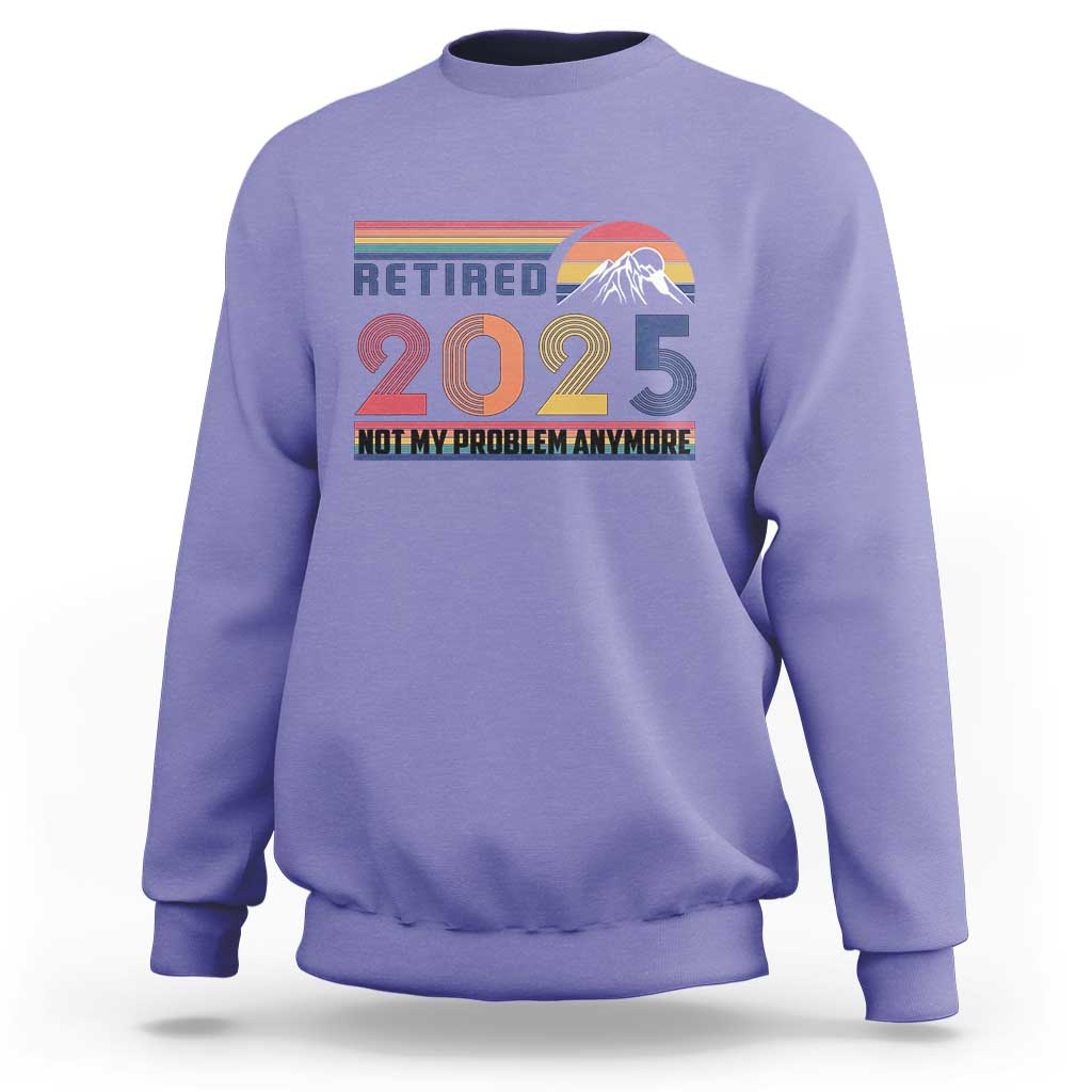 Retro Retired 2025 Sweatshirt Not My Problem Anymore