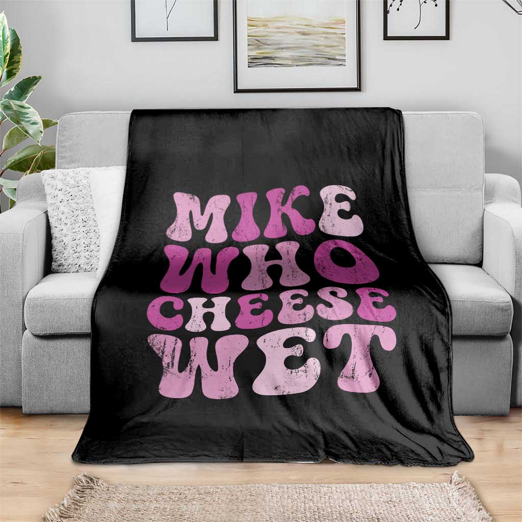 Mike Who Cheese Wet Throw Blanket Funny Embarrassing Inappropriate Raunchy - Wonder Print Shop