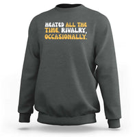 Heated All The time Rivalry Occasionally Sweatshirt