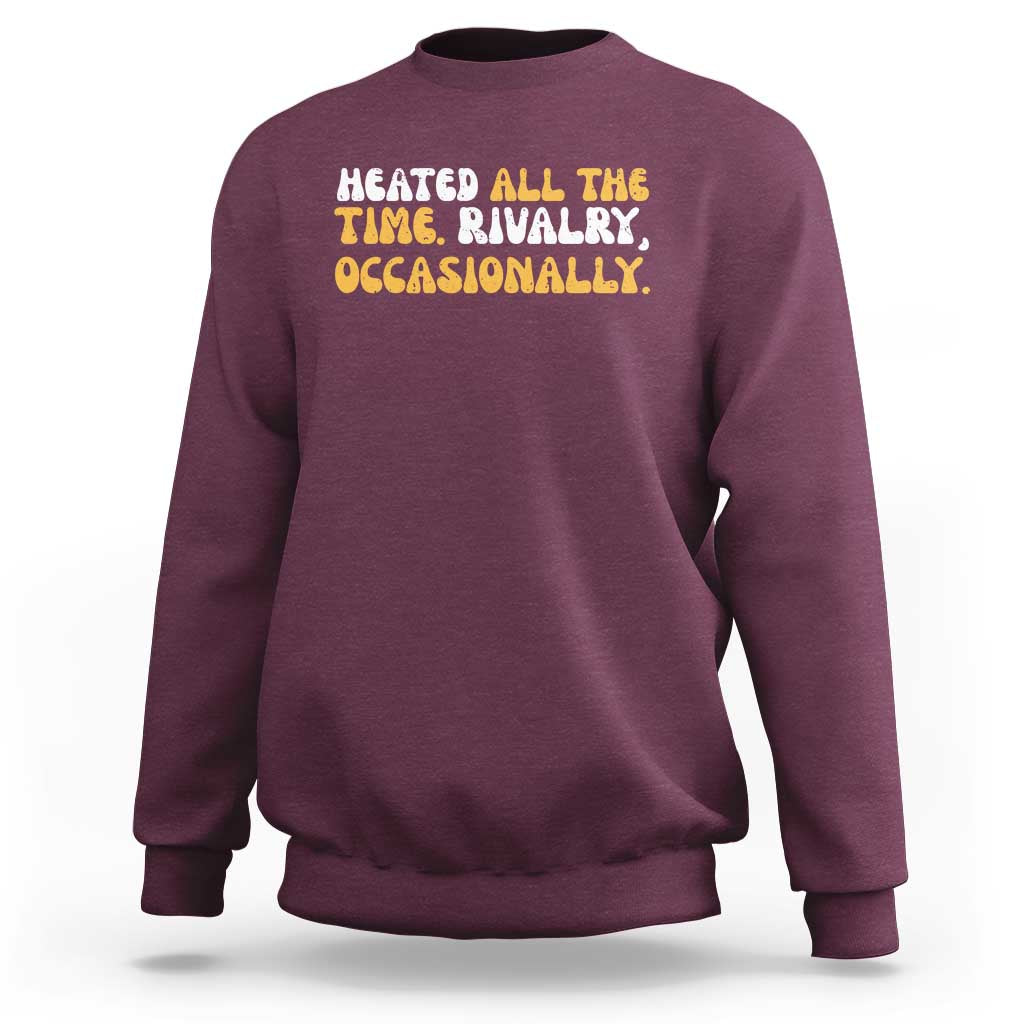 Heated All The time Rivalry Occasionally Sweatshirt