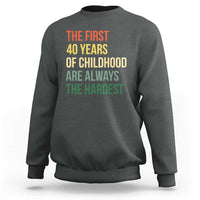 40th Birthday Sweatshirt Retro The First 40 Years Childhood Hardest