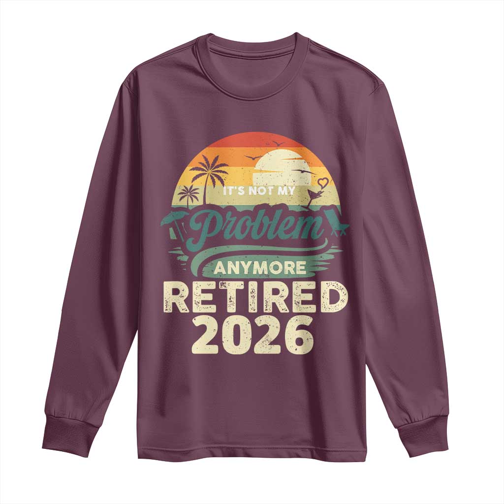 Retired 2026 Long Sleeve Shirt Vintage Retro Retirement Not My Problem Anymore