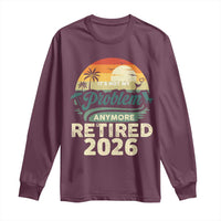 Retired 2026 Long Sleeve Shirt Vintage Retro Retirement Not My Problem Anymore