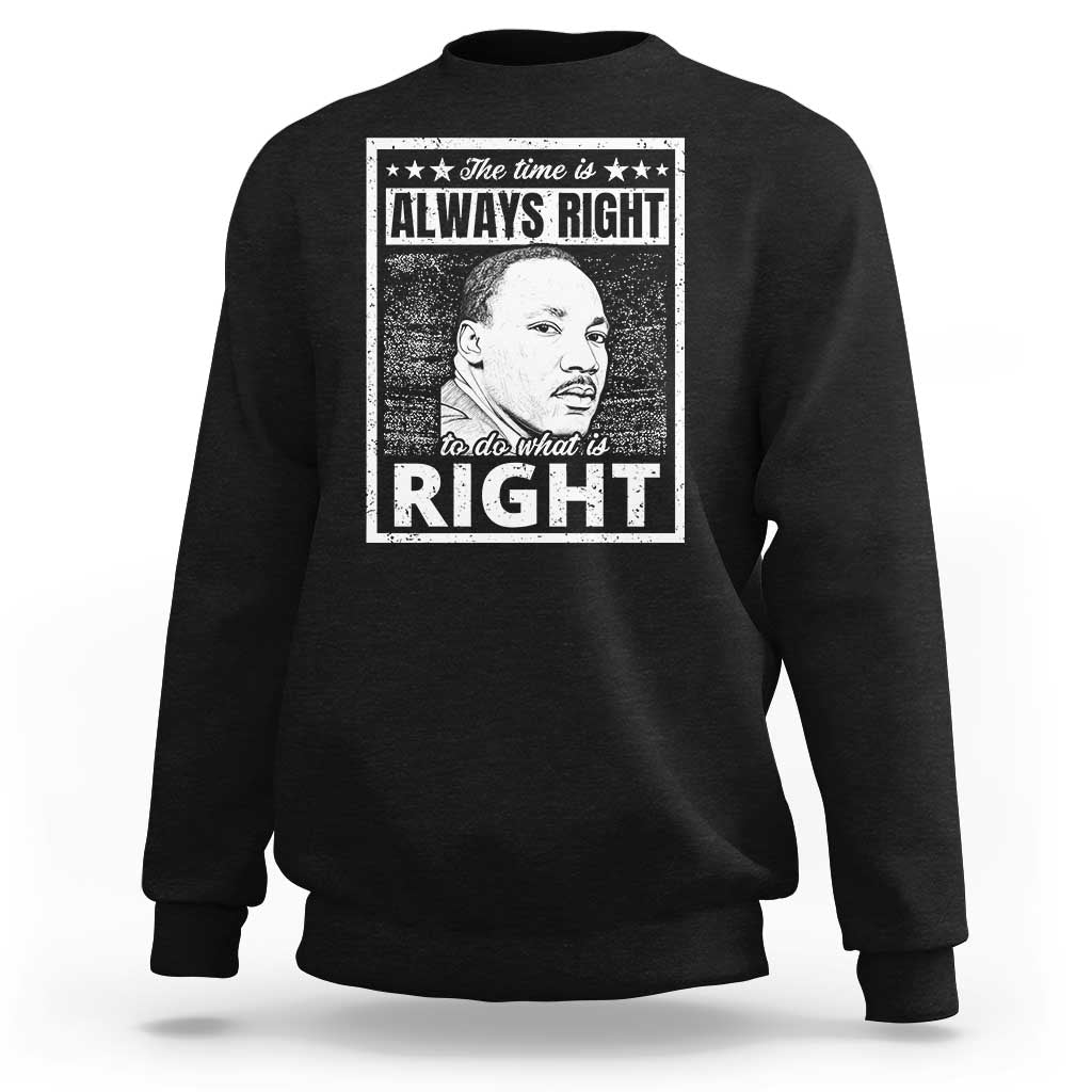 Martin Luther King Jr. Sweatshirt The Time Is Always Right To Do What Is Right TS10