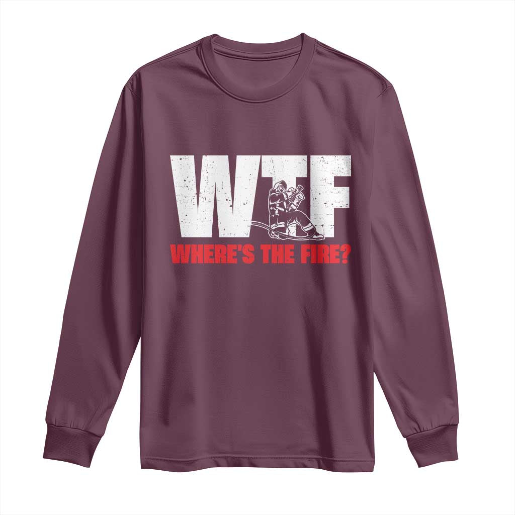 WTF Wheres The Fire Long Sleeve Shirt Funny Fireman Firefighter - Wonder Print Shop