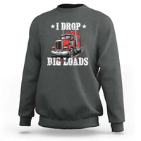 Funny Trucker Semi Truck Driver Meme Sweatshirt I Drop Big Loads