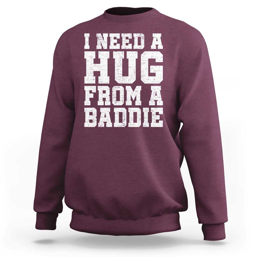 I Need A Hug From A Baddie Sweatshirt Funny Saying Quote