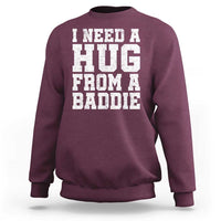 I Need A Hug From A Baddie Sweatshirt Funny Saying Quote