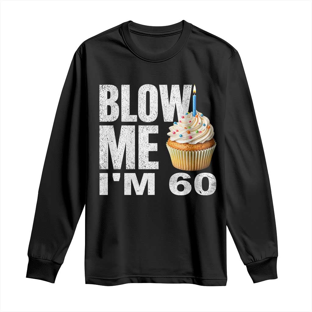 Funny 60th Birthday Long Sleeve Shirt Blow Me Im 60 Year Old Bday Gag Gift Saying