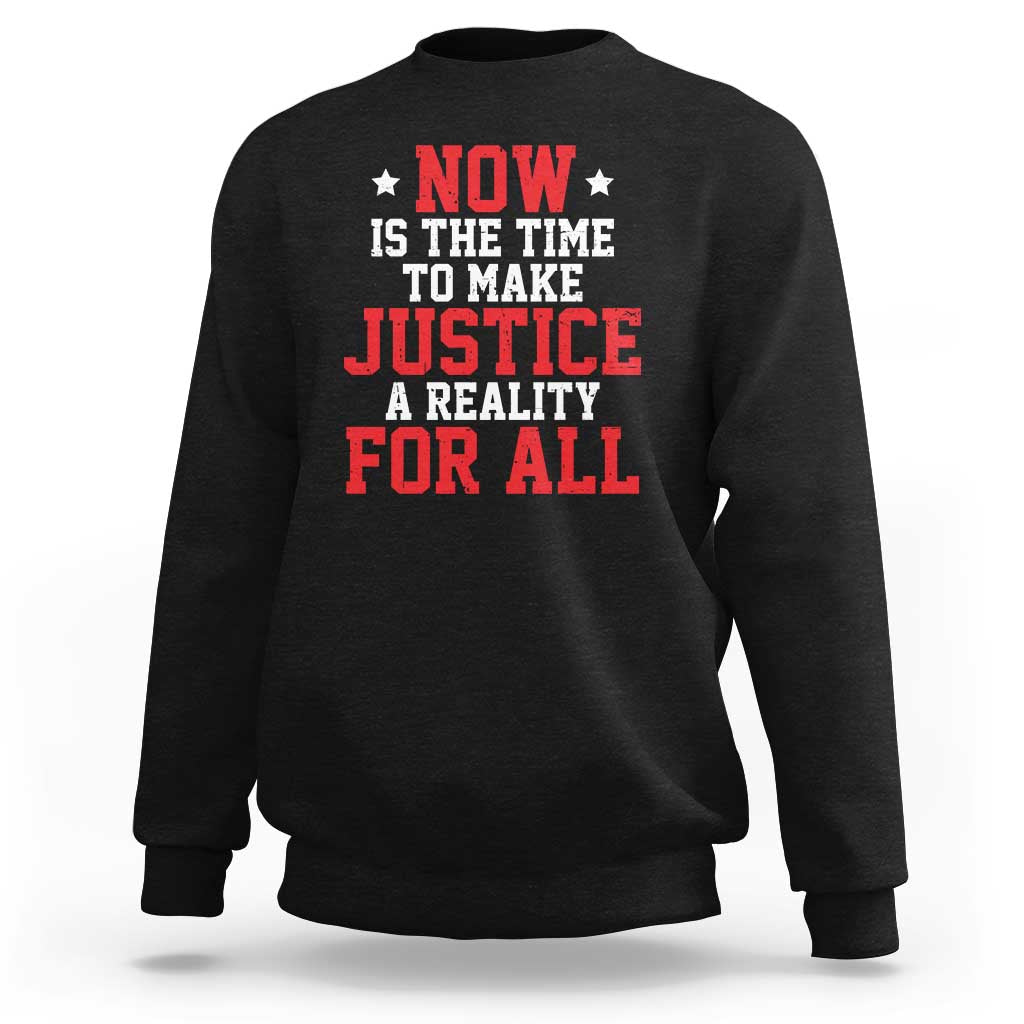 Martin Luther King Jr. Sweatshirt MLK Day Now Is The Time To Make Justice A Reality For All