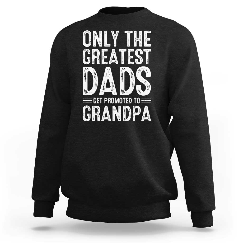 Greatest Dads Get Promoted To Grandpa Sweatshirt